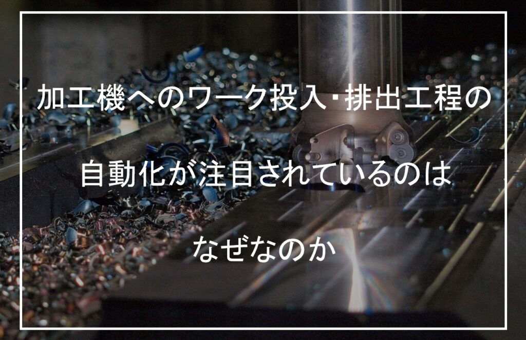 加工機へのワークの投入・排出の自動化が注目されているのはなぜなのか? | 株式会社TECHNO REACH 加工機へのワークの投入・排出の自動化が注目されているのはなぜなのか? | 株式会社TECHNO REACH